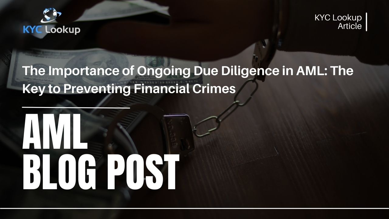 The Importance of Ongoing Due Diligence in AML The Key to Preventing Financial Crimes - KYC Lookup