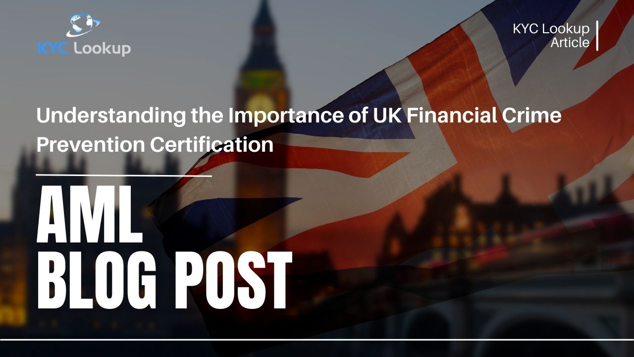 Understanding the Importance of UK Financial Crime Prevention Certification - KYC Lookup